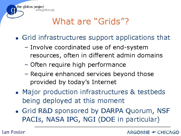 What are “Grids”? l Grid infrastructures support applications that – Involve coordinated use of