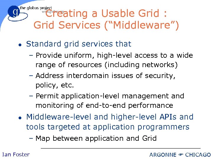 Creating a Usable Grid : Grid Services (“Middleware”) l Standard grid services that –