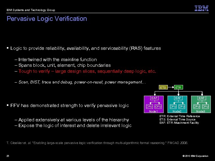 IBM Systems and Technology Group Pervasive Logic Verification § Logic to provide reliability, availability,