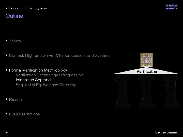 IBM Systems and Technology Group Outline § Topics § Context: High-end Server Microprocessors and