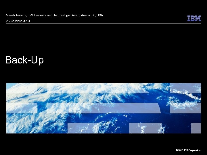 Viresh Paruthi, IBM Systems and Technology Group, Austin TX, USA 23 October 2010 Back-Up