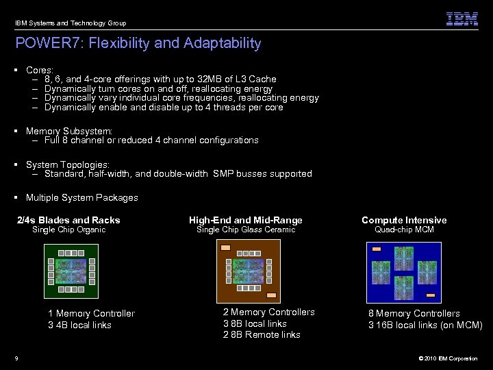 IBM Systems and Technology Group POWER 7: Flexibility and Adaptability § Cores: – 8,