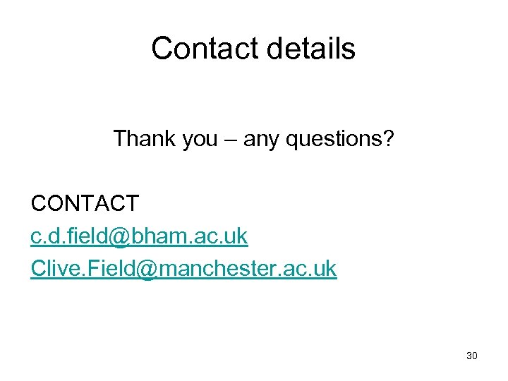 Contact details Thank you – any questions? CONTACT c. d. field@bham. ac. uk Clive.