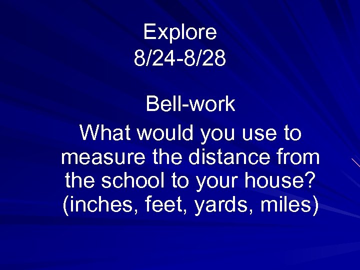 Explore 8/24 -8/28 Bell-work What would you use to measure the distance from the
