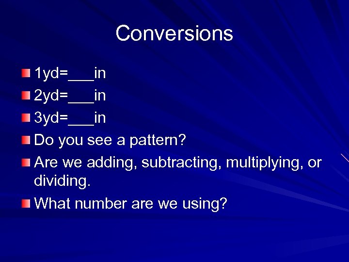 Conversions 1 yd=___in 2 yd=___in 3 yd=___in Do you see a pattern? Are we