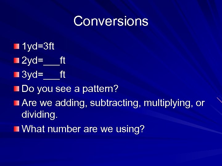 Conversions 1 yd=3 ft 2 yd=___ft 3 yd=___ft Do you see a pattern? Are