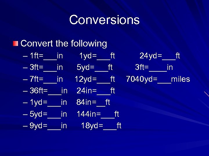 Conversions Convert the following – 1 ft=___in 1 yd=___ft 24 yd=___ft – 3 ft=___in