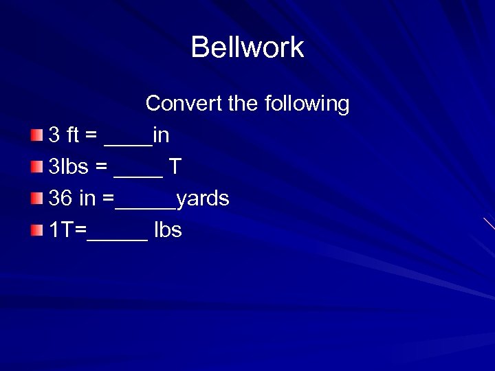 Bellwork Convert the following 3 ft = ____in 3 lbs = ____ T 36