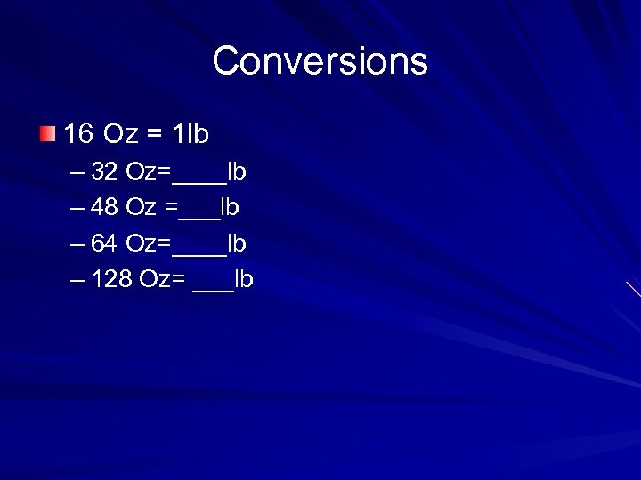 Conversions 16 Oz = 1 lb – 32 Oz=____lb – 48 Oz =___lb –
