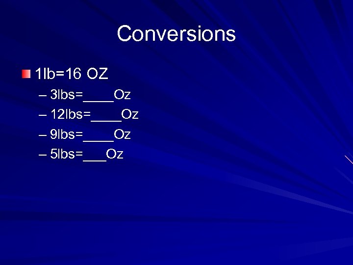 Conversions 1 lb=16 OZ – 3 lbs=____Oz – 12 lbs=____Oz – 9 lbs=____Oz –
