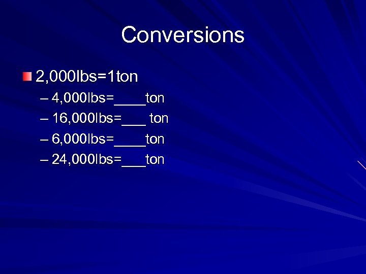 Conversions 2, 000 lbs=1 ton – 4, 000 lbs=____ton – 16, 000 lbs=___ ton