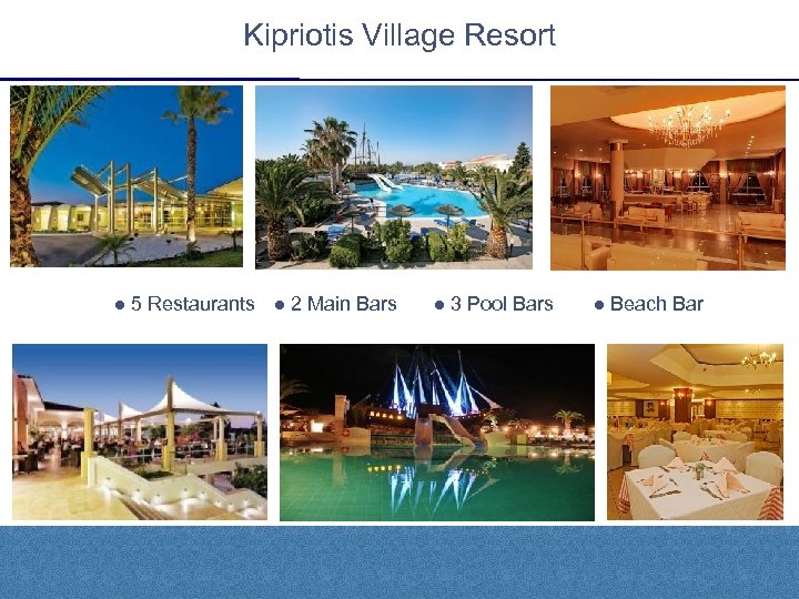 Kipriotis Village Resort ● 5 Restaurants ● 2 Main Bars ● 3 Pool Bars