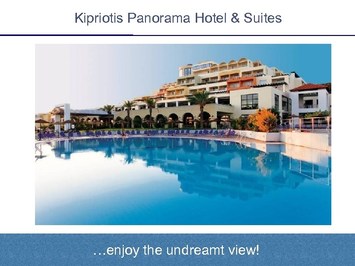 Kipriotis Panorama Hotel & Suites …enjoy the undreamt view! 