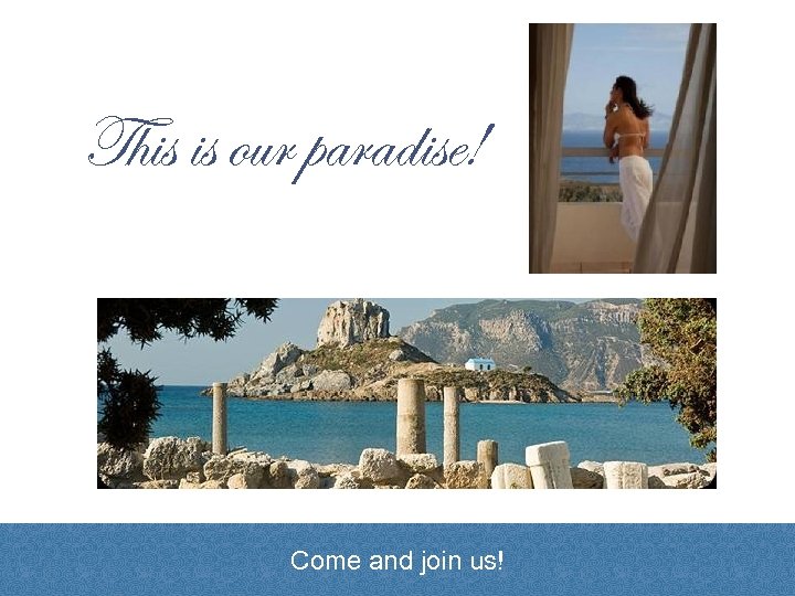 This is our paradise! Come and join us! 