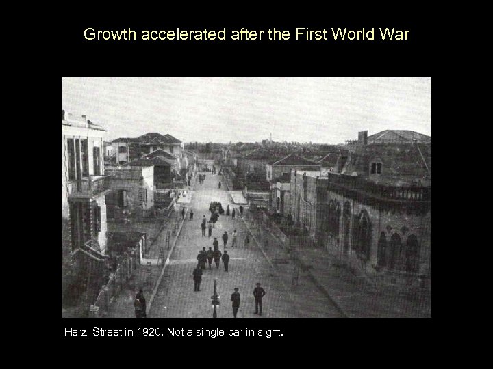 Growth accelerated after the First World War Herzl Street in 1920. Not a single