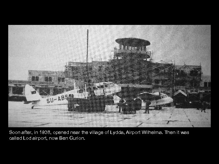 Soon after, in 1938, opened near the village of Lydda, Airport Wilhelma. Then it