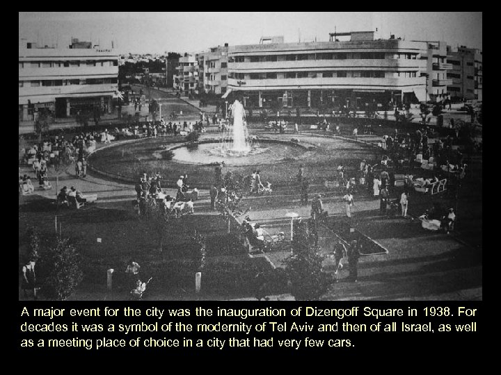 A major event for the city was the inauguration of Dizengoff Square in 1938.