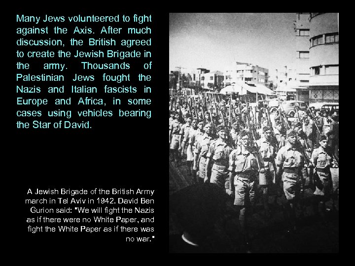 Many Jews volunteered to fight against the Axis. After much discussion, the British agreed