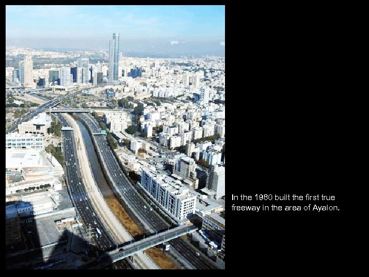 In the 1980 built the first true freeway in the area of Ayalon. 