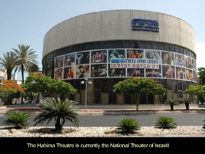 The Habima Theatre is currently the National Theater of Israell 