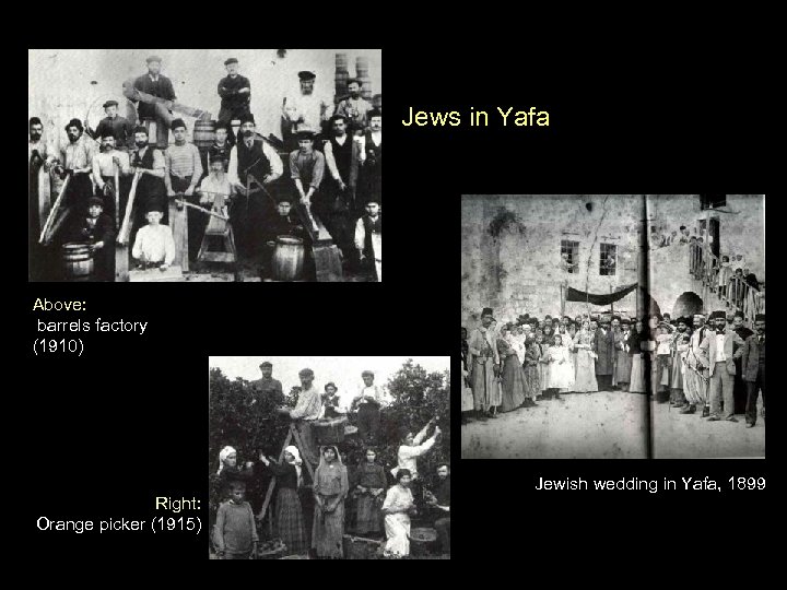 Jews in Yafa Above: barrels factory (1910) Jewish wedding in Yafa, 1899 Right: Orange