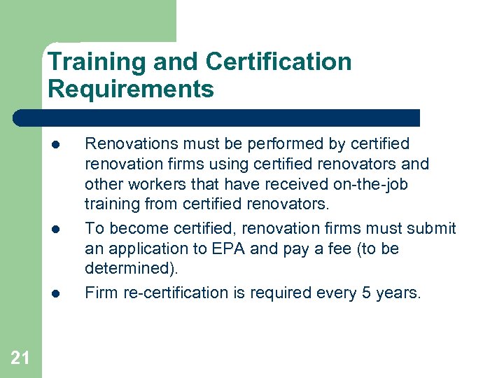 Training and Certification Requirements l l l 21 Renovations must be performed by certified