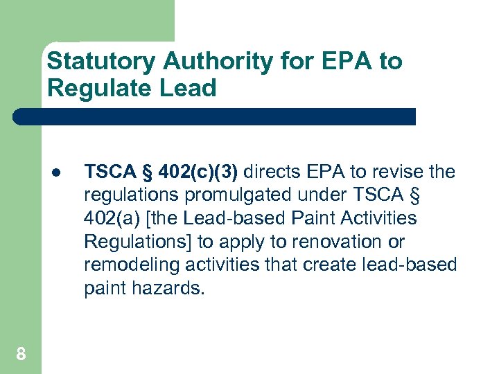 Statutory Authority for EPA to Regulate Lead l 8 TSCA § 402(c)(3) directs EPA