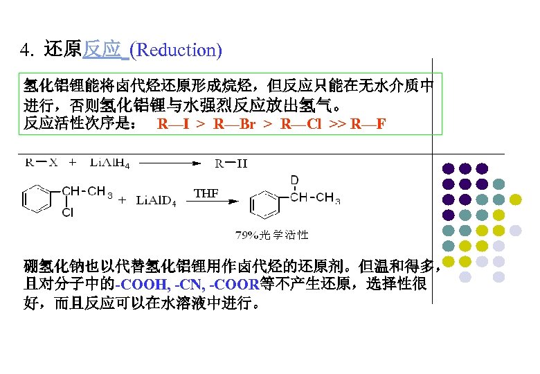 4. 还原反应 (Reduction) 氢化铝锂能将卤代烃还原形成烷烃，但反应只能在无水介质中 进行，否则氢化铝锂与水强烈反应放出氢气。 反应活性次序是： R—I > R—Br > R—Cl >> R—F 硼氢化钠也以代替氢化铝锂用作卤代烃的还原剂。但温和得多，