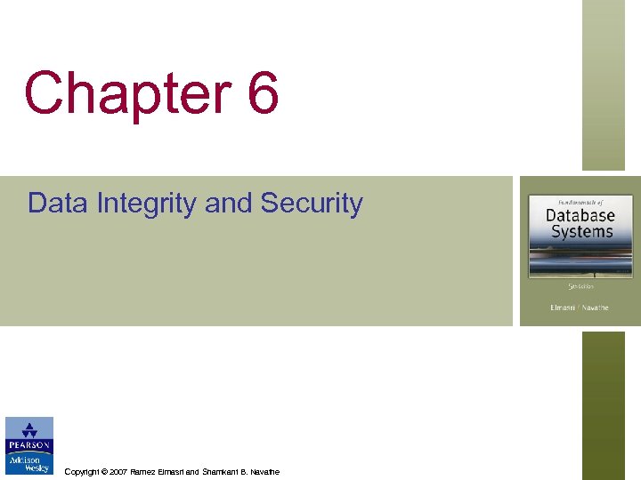 Chapter 6 Data Integrity and Security Copyright © 2007 Ramez Elmasri and Shamkant B.