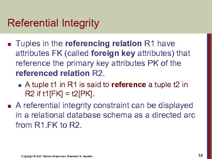 Referential Integrity n Tuples in the referencing relation R 1 have attributes FK (called