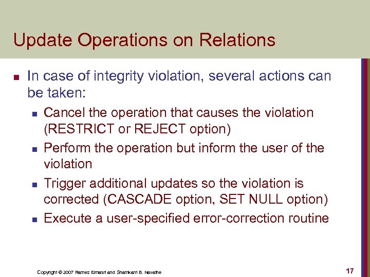 Update Operations on Relations n In case of integrity violation, several actions can be