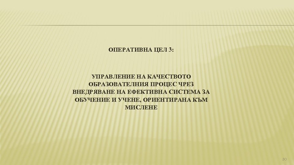 ОПЕРАТИВНА ЦЕЛ 3: УПРАВЛЕНИЕ НА КАЧЕСТВОТО ОБРАЗОВАТЕЛНИЯ ПРОЦЕС ЧРЕЗ ВНЕДРЯВАНЕ НА ЕФЕКТИВНА СИСТЕМА ЗА