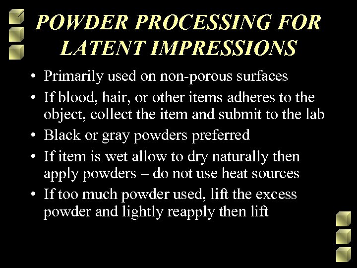 POWDER PROCESSING FOR LATENT IMPRESSIONS • Primarily used on non-porous surfaces • If blood,