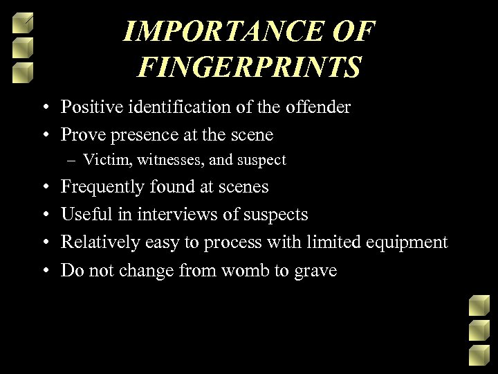 IMPORTANCE OF FINGERPRINTS • Positive identification of the offender • Prove presence at the