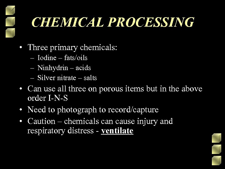 CHEMICAL PROCESSING • Three primary chemicals: – Iodine – fats/oils – Ninhydrin – acids