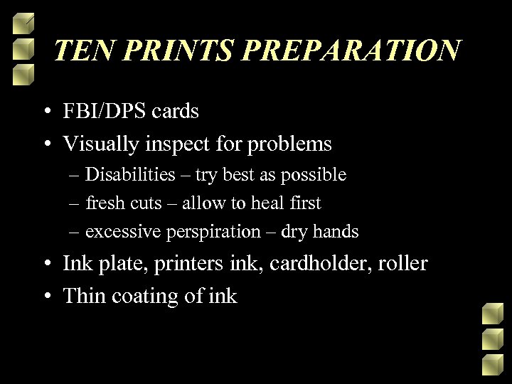 TEN PRINTS PREPARATION • FBI/DPS cards • Visually inspect for problems – Disabilities –