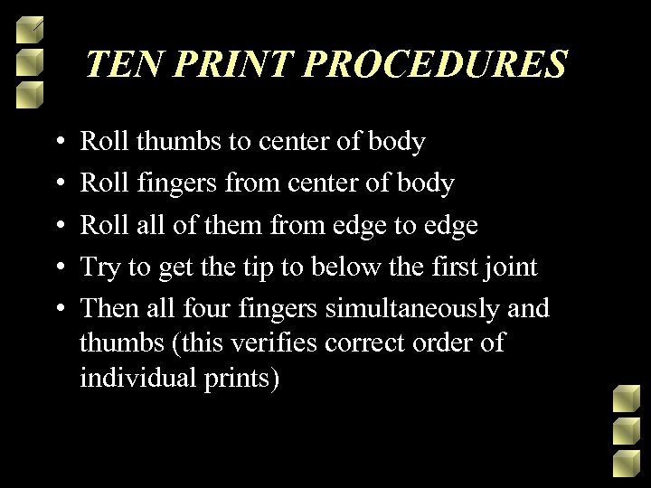 TEN PRINT PROCEDURES • • • Roll thumbs to center of body Roll fingers