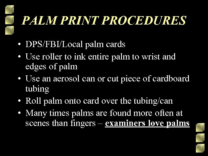 PALM PRINT PROCEDURES • DPS/FBI/Local palm cards • Use roller to ink entire palm