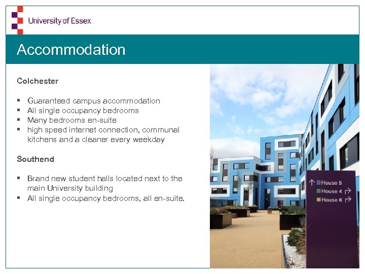 Accommodation Colchester § § Guaranteed campus accommodation All single occupancy bedrooms Many bedrooms en-suite