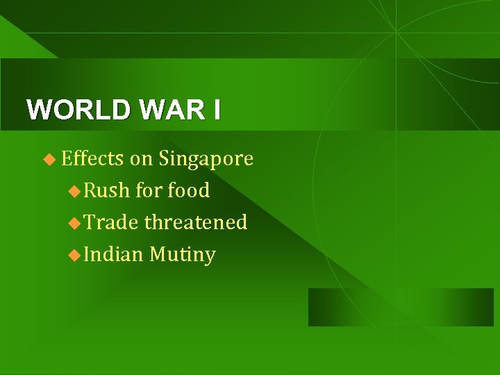 WORLD WAR I u Effects on Singapore u. Rush for food u. Trade threatened