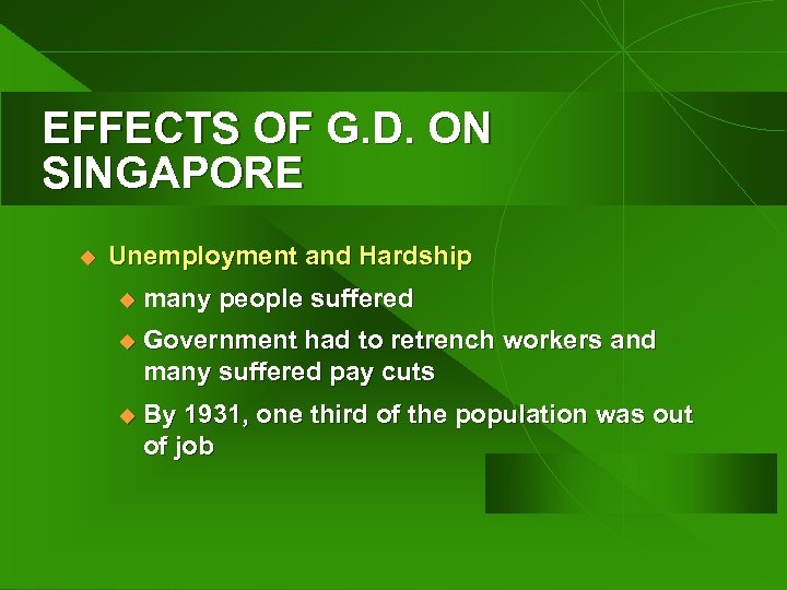 EFFECTS OF G. D. ON SINGAPORE u Unemployment and Hardship u many people suffered