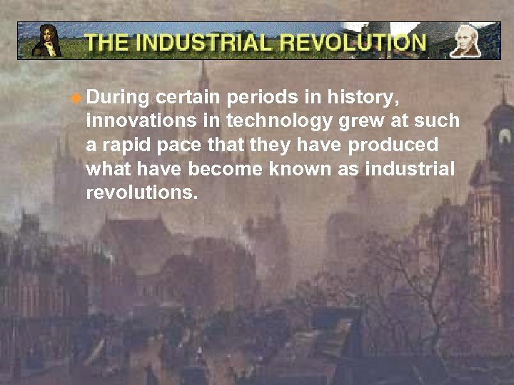 u During certain periods in history, innovations in technology grew at such a rapid