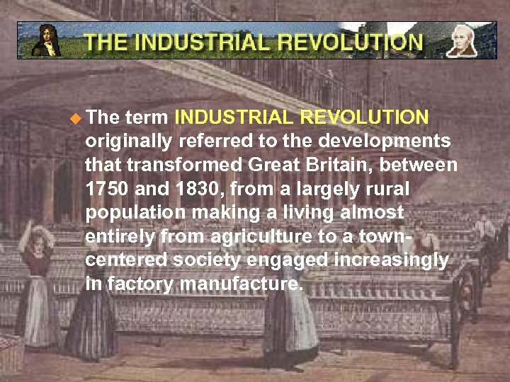 u The term INDUSTRIAL REVOLUTION originally referred to the developments that transformed Great Britain,