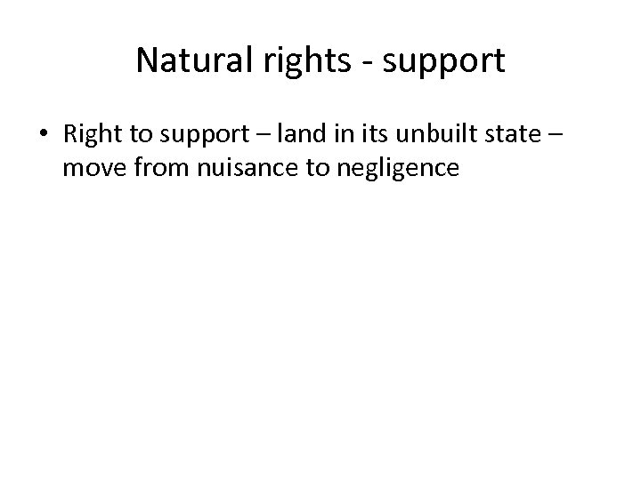 Natural rights - support • Right to support – land in its unbuilt state