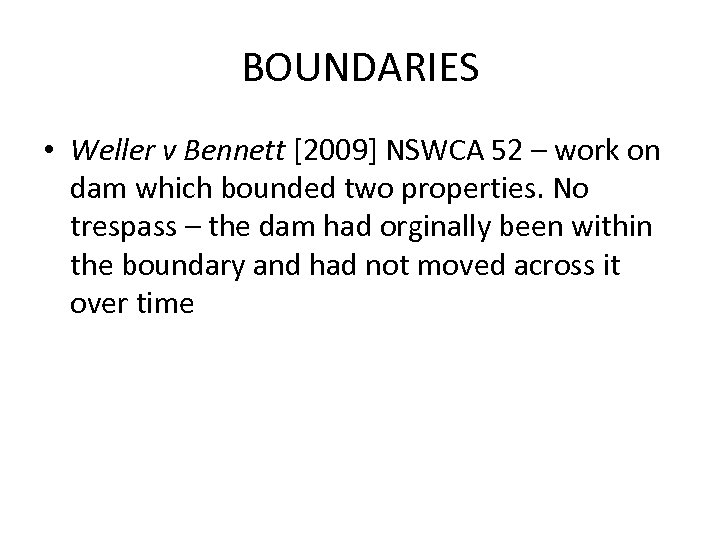 BOUNDARIES • Weller v Bennett [2009] NSWCA 52 – work on dam which bounded