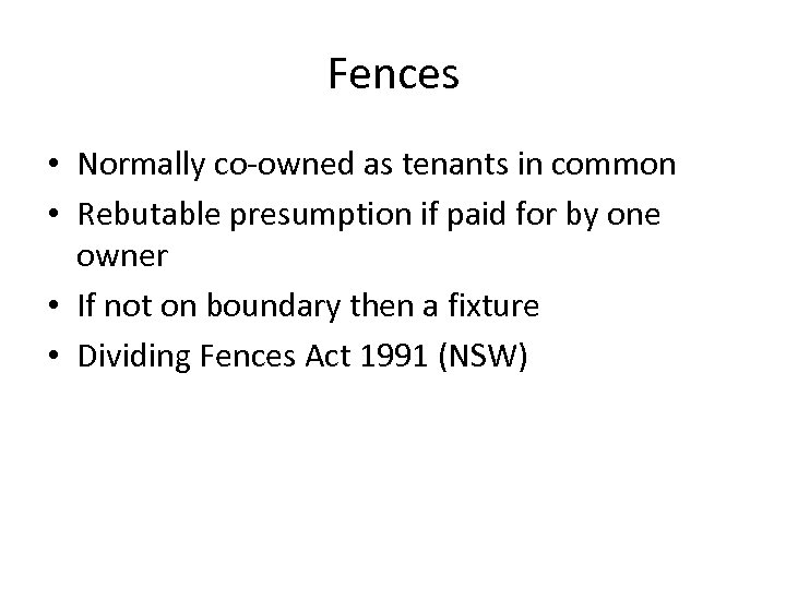 Fences • Normally co-owned as tenants in common • Rebutable presumption if paid for