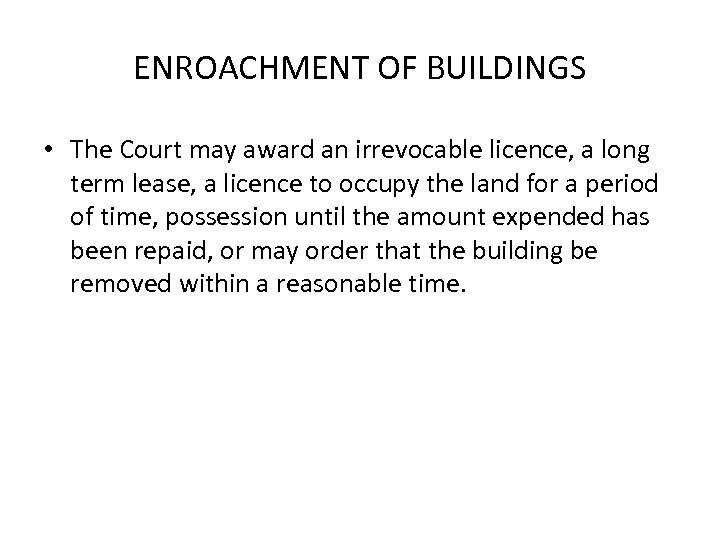 ENROACHMENT OF BUILDINGS • The Court may award an irrevocable licence, a long term