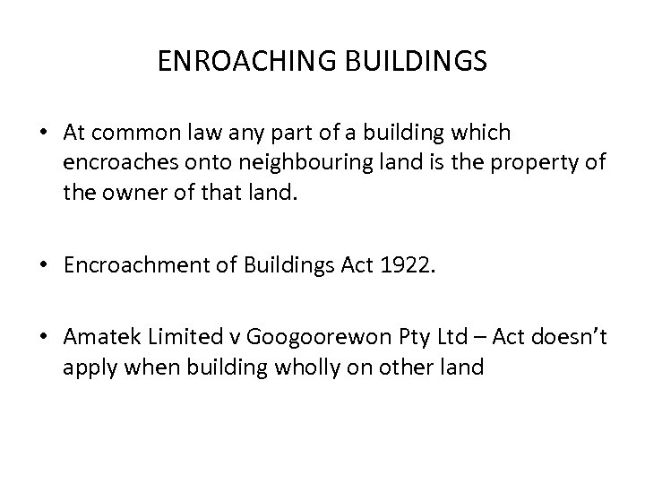 ENROACHING BUILDINGS • At common law any part of a building which encroaches onto