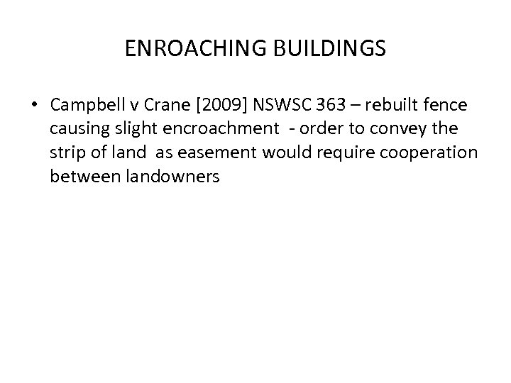 ENROACHING BUILDINGS • Campbell v Crane [2009] NSWSC 363 – rebuilt fence causing slight