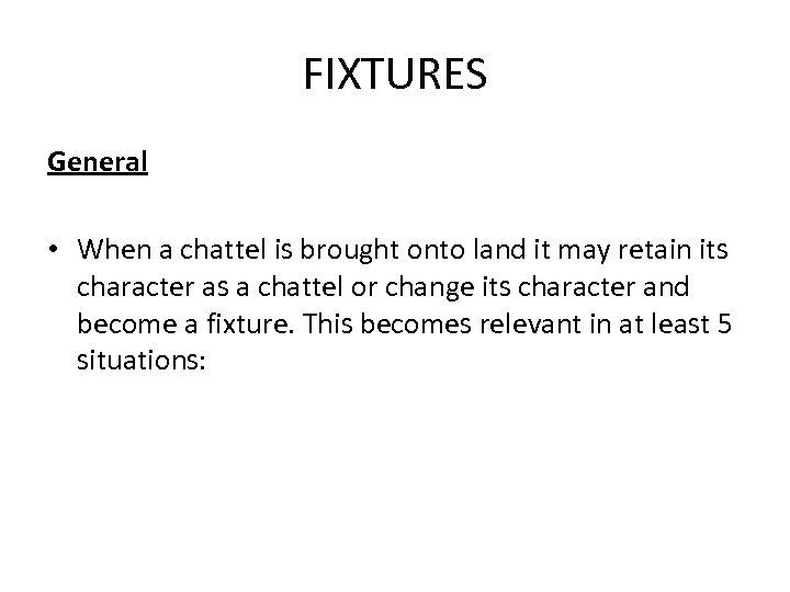 FIXTURES General • When a chattel is brought onto land it may retain its